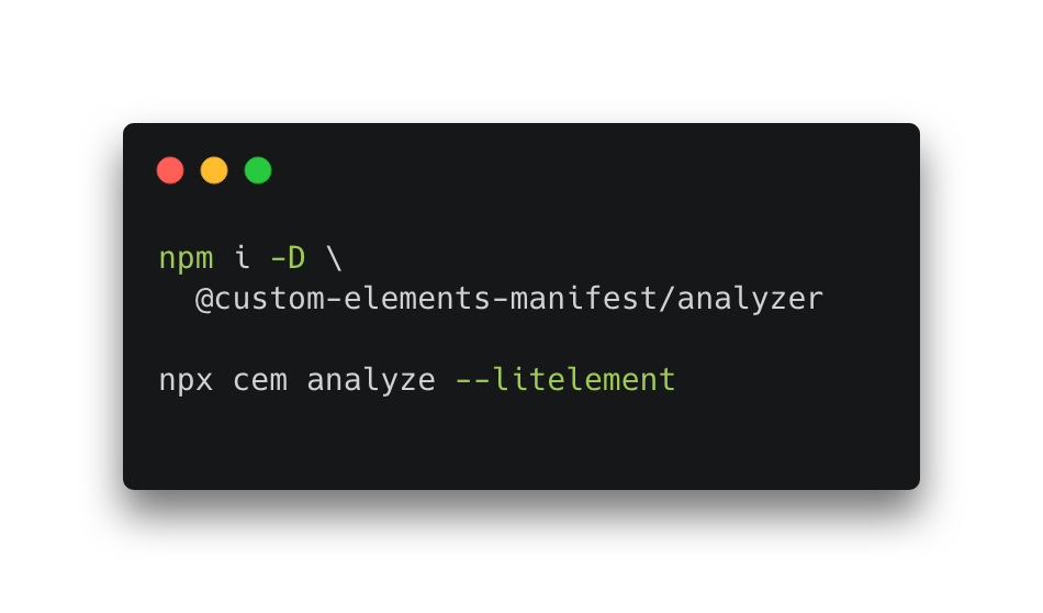 npm i -D \
  @custom-elements-manifest/analyzer

npx cem analyze --litelement
